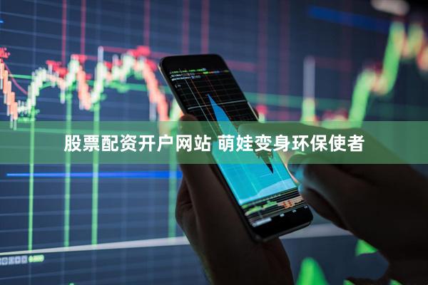 股票配资开户网站 萌娃变身环保使者